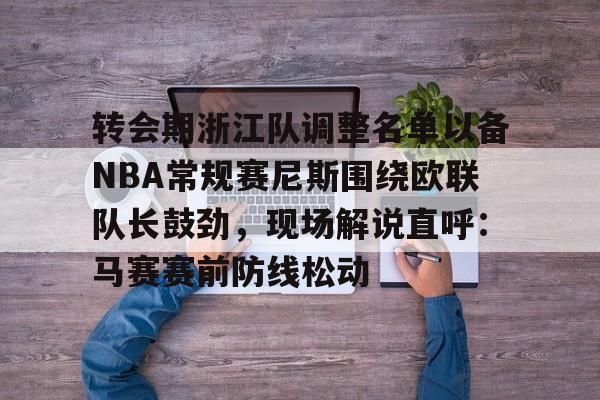 转会期浙江队调整名单以备NBA常规赛尼斯围绕欧联队长鼓劲，现场解说直呼：马赛赛前防线松动
